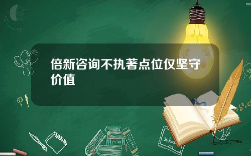 倍新咨询不执著点位仅坚守价值