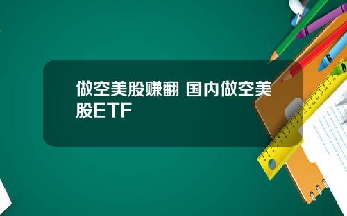 做空美股赚翻 国内做空美股ETF