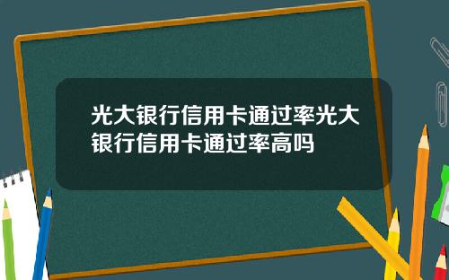 光大银行信用卡通过率光大银行信用卡通过率高吗