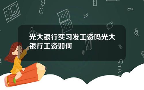 光大银行实习发工资吗光大银行工资如何