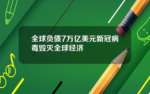 全球负债7万亿美元新冠病毒毁灭全球经济