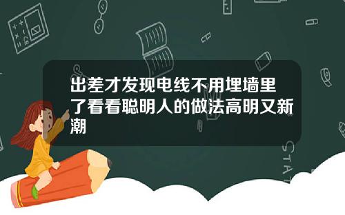 出差才发现电线不用埋墙里了看看聪明人的做法高明又新潮