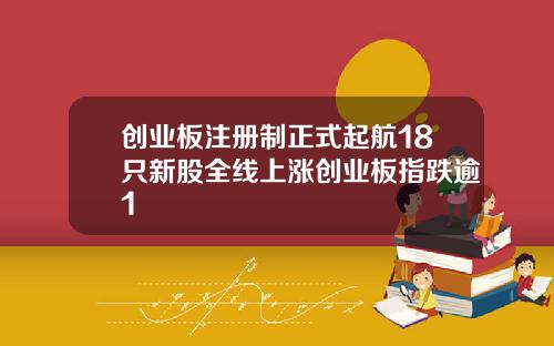 创业板注册制正式起航18只新股全线上涨创业板指跌逾1