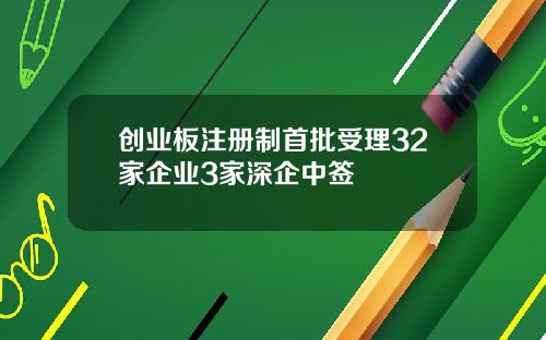 创业板注册制首批受理32家企业3家深企中签