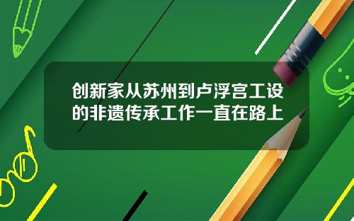 创新家从苏州到卢浮宫工设的非遗传承工作一直在路上