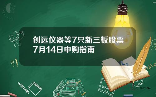 创远仪器等7只新三板股票7月14日申购指南