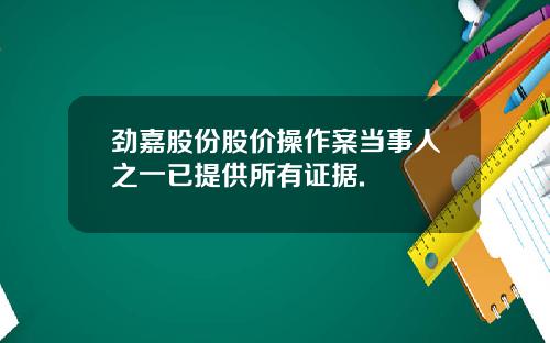 劲嘉股份股价操作案当事人之一已提供所有证据.