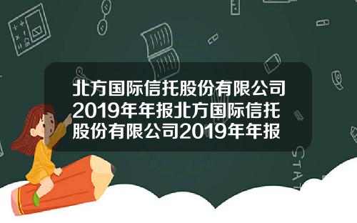 北方国际信托股份有限公司2019年年报北方国际信托股份有限公司2019年年报分析