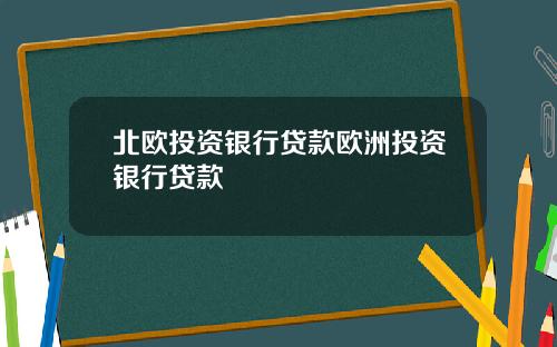 北欧投资银行贷款欧洲投资银行贷款