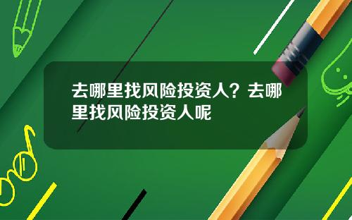 去哪里找风险投资人？去哪里找风险投资人呢