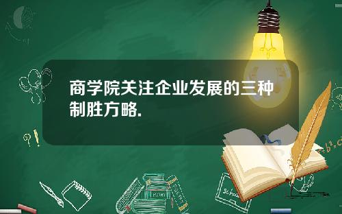 商学院关注企业发展的三种制胜方略.