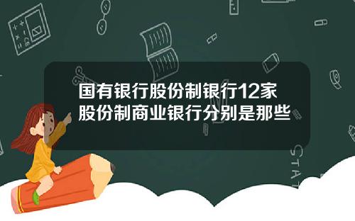 国有银行股份制银行12家股份制商业银行分别是那些