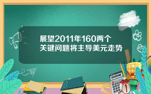 展望2011年160两个关键问题将主导美元走势