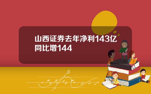 山西证券去年净利143亿同比增144