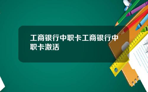 工商银行中职卡工商银行中职卡激活