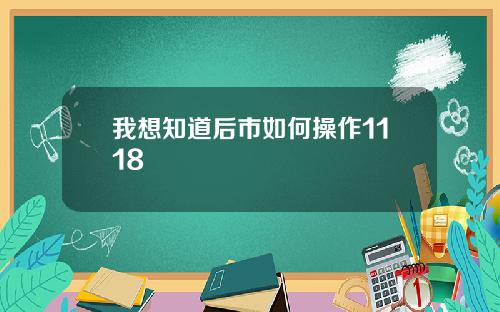 我想知道后市如何操作1118