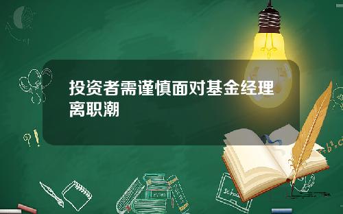 投资者需谨慎面对基金经理离职潮