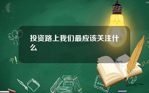 投资路上我们最应该关注什么