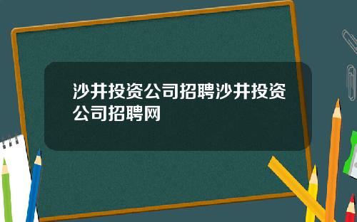 沙井投资公司招聘沙井投资公司招聘网