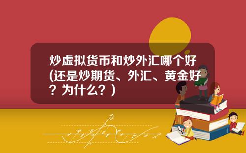 炒虚拟货币和炒外汇哪个好(还是炒期货、外汇、黄金好？为什么？)