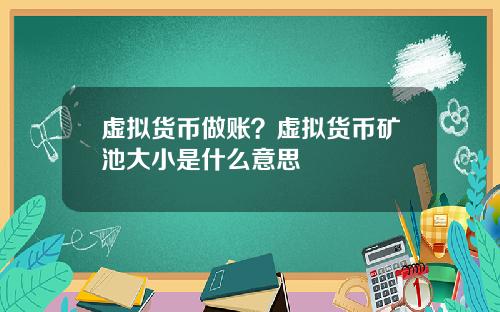 虚拟货币做账？虚拟货币矿池大小是什么意思