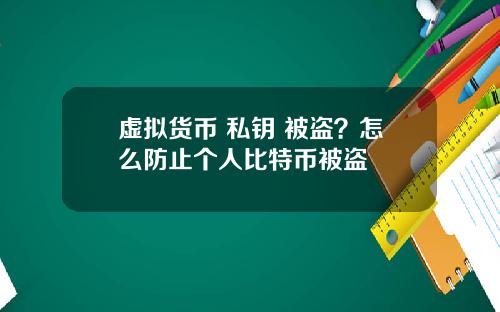 虚拟货币 私钥 被盗？怎么防止个人比特币被盗