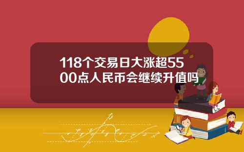 118个交易日大涨超5500点人民币会继续升值吗