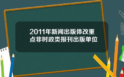 2011年新闻出版体改重点非时政类报刊出版单位