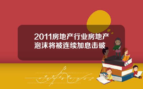 2011房地产行业房地产泡沫将被连续加息击破