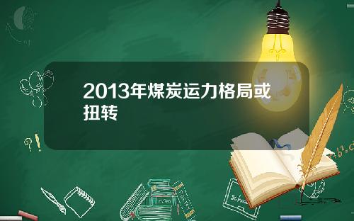 2013年煤炭运力格局或扭转