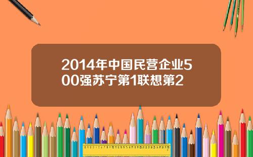 2014年中国民营企业500强苏宁第1联想第2