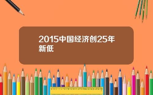 2015中国经济创25年新低