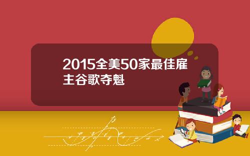 2015全美50家最佳雇主谷歌夺魁