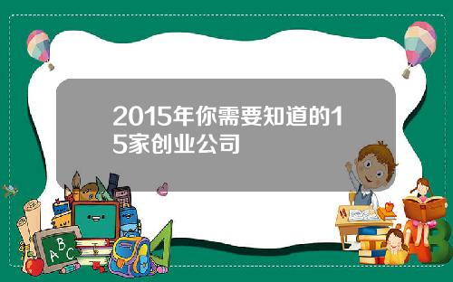 2015年你需要知道的15家创业公司