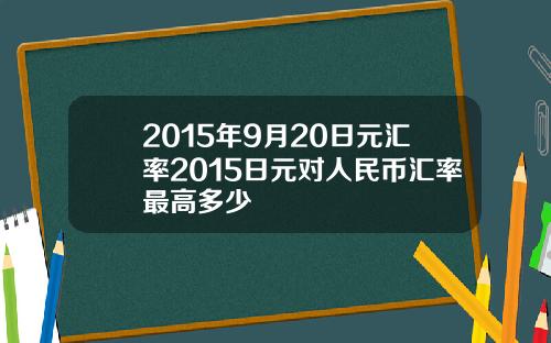 2015年9月20日元汇率2015日元对人民币汇率最高多少