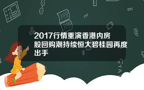 2017行情重演香港内房股回购潮持续恒大碧桂园再度出手