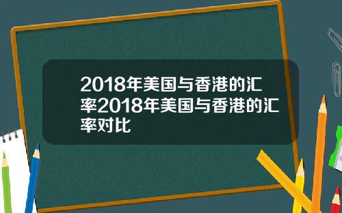 2018年美国与香港的汇率2018年美国与香港的汇率对比