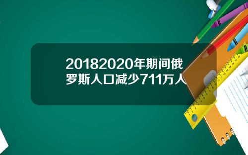 20182020年期间俄罗斯人口减少711万人