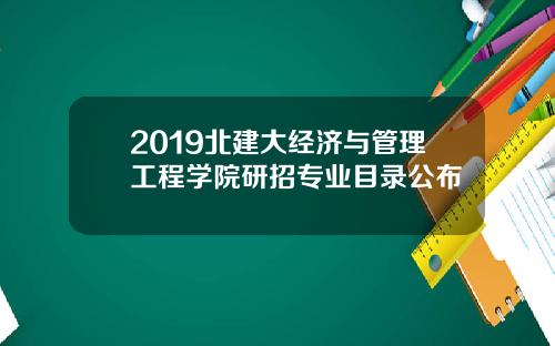 2019北建大经济与管理工程学院研招专业目录公布