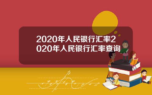 2020年人民银行汇率2020年人民银行汇率查询