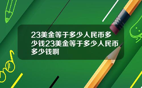 23美金等于多少人民币多少钱23美金等于多少人民币多少钱啊