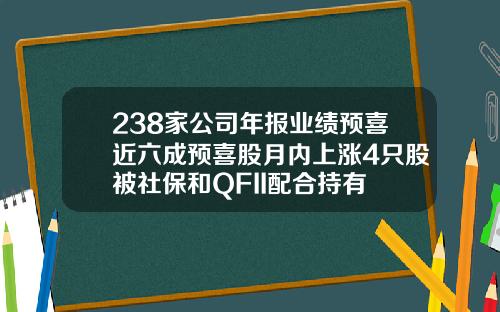 238家公司年报业绩预喜近六成预喜股月内上涨4只股被社保和QFII配合持有