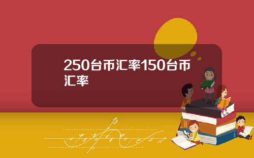 250台币汇率150台币汇率