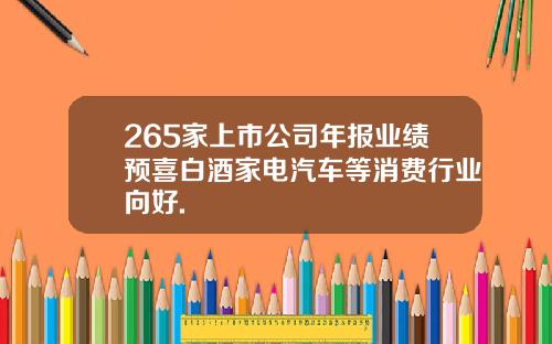 265家上市公司年报业绩预喜白酒家电汽车等消费行业向好.