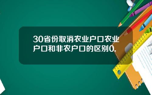 30省份取消农业户口农业户口和非农户口的区别0.