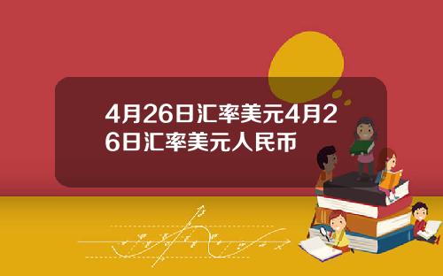 4月26日汇率美元4月26日汇率美元人民币