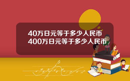 40万日元等于多少人民币400万日元等于多少人民币