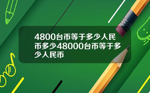 4800台币等于多少人民币多少48000台币等于多少人民币