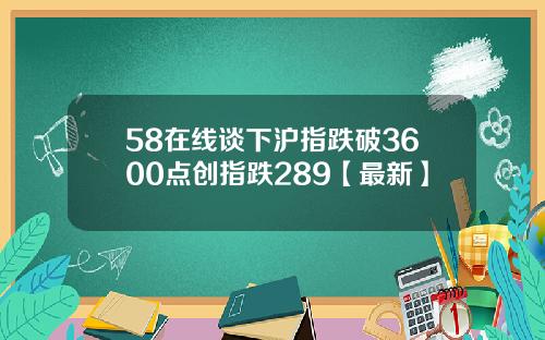 58在线谈下沪指跌破3600点创指跌289【最新】