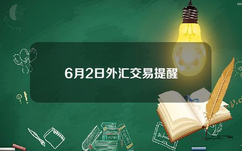 6月2日外汇交易提醒